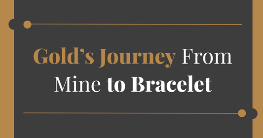 Gold’s Journey From Mine to Bracelet